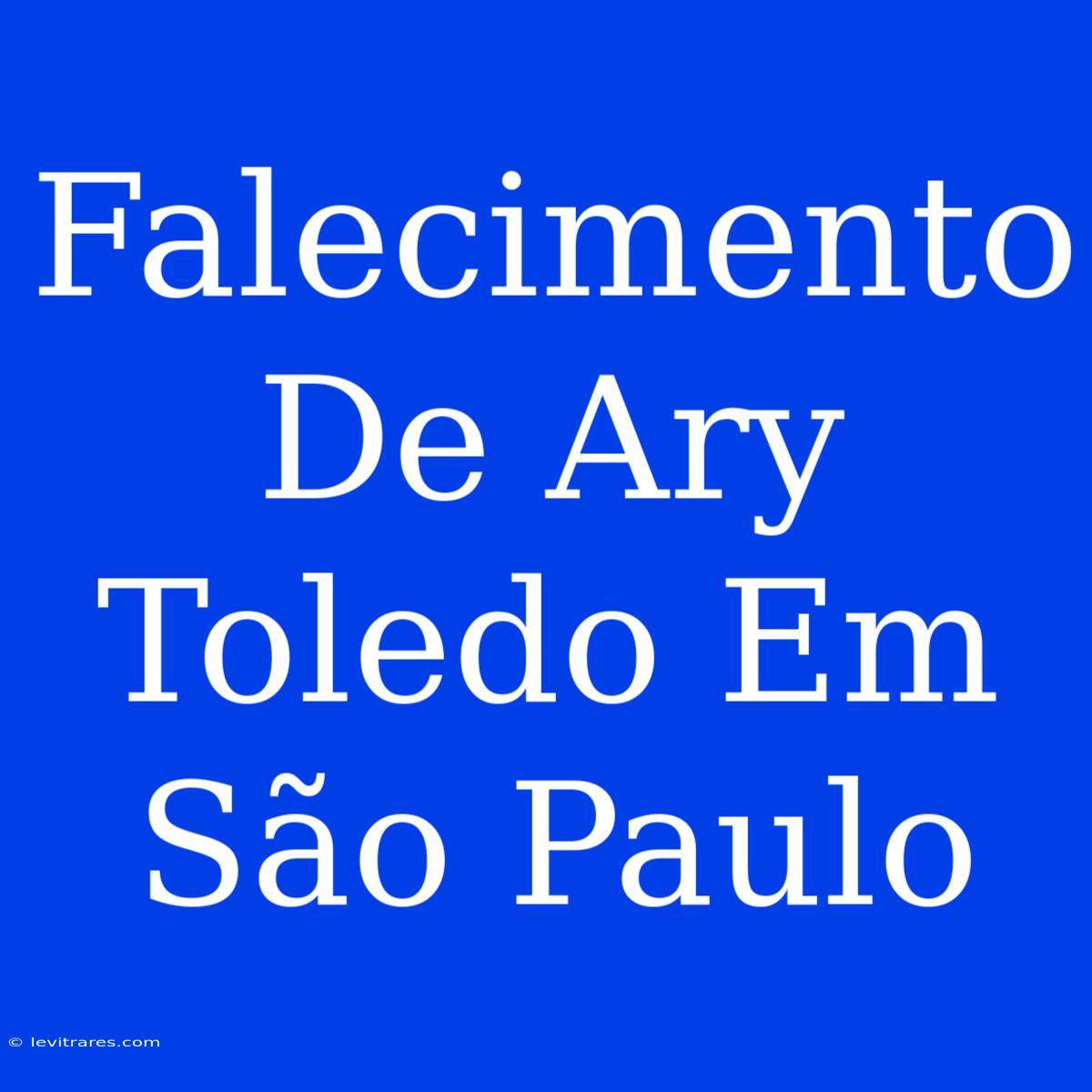 Falecimento De Ary Toledo Em São Paulo