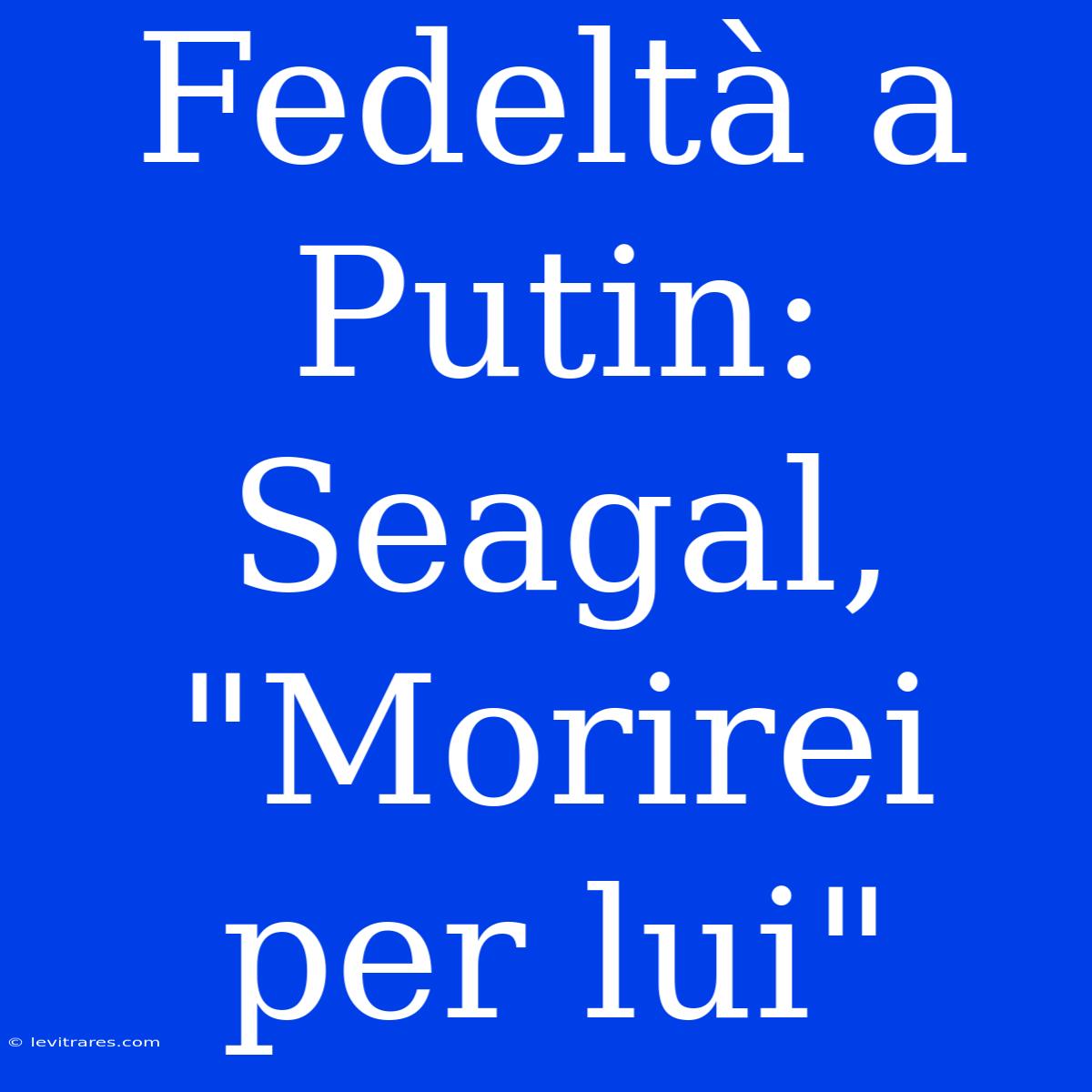 Fedeltà A Putin: Seagal, 