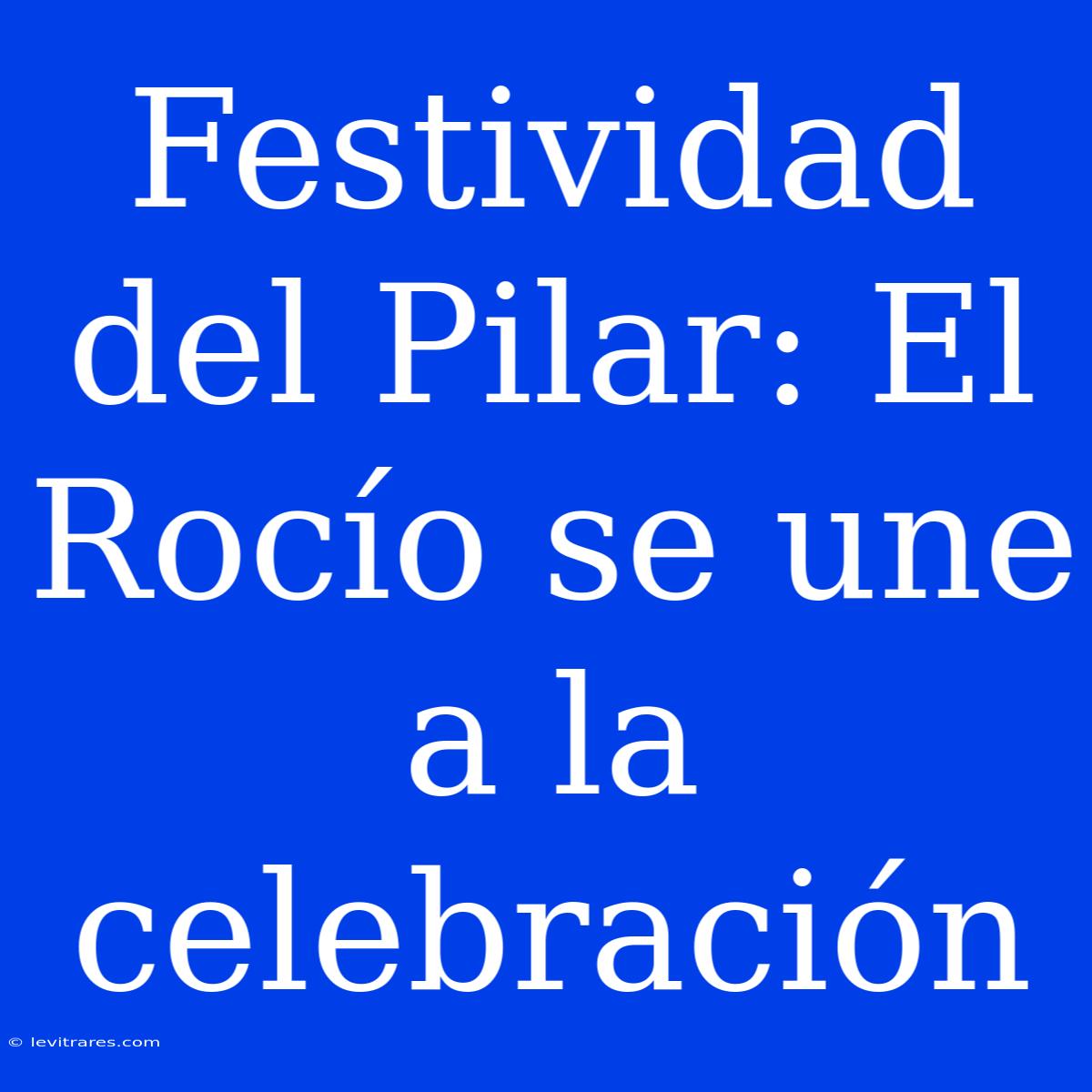 Festividad Del Pilar: El Rocío Se Une A La Celebración