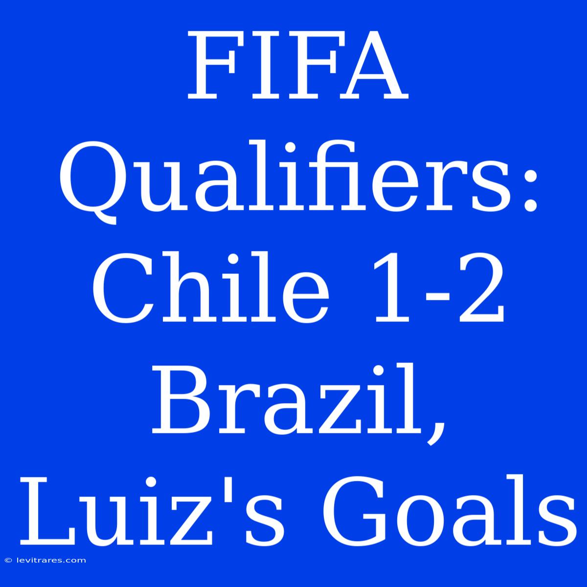 FIFA Qualifiers: Chile 1-2 Brazil, Luiz's Goals