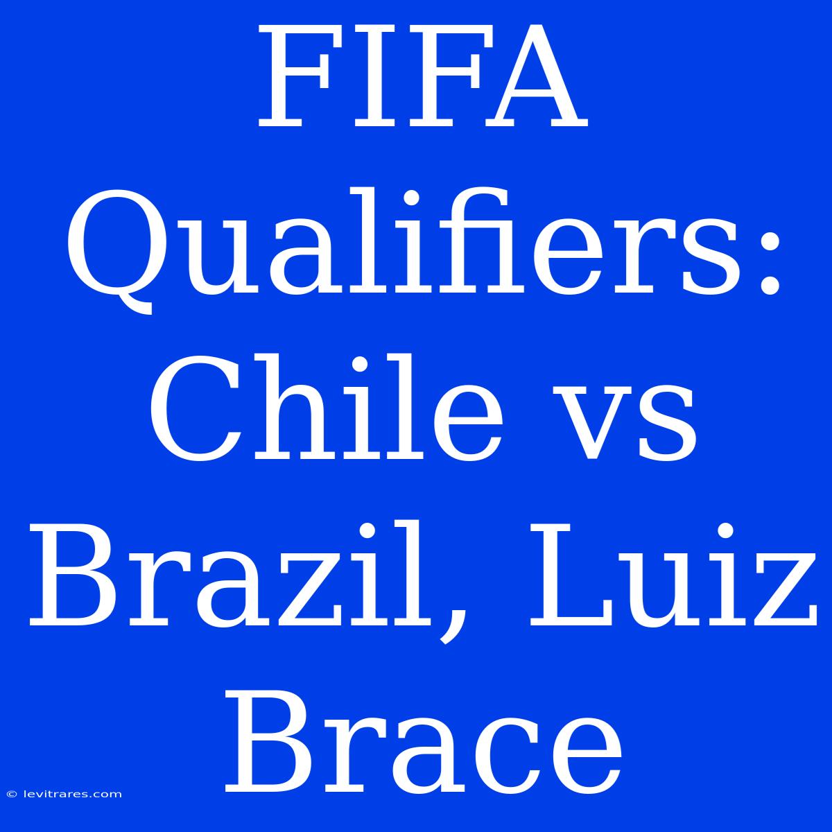 FIFA Qualifiers: Chile Vs Brazil, Luiz Brace