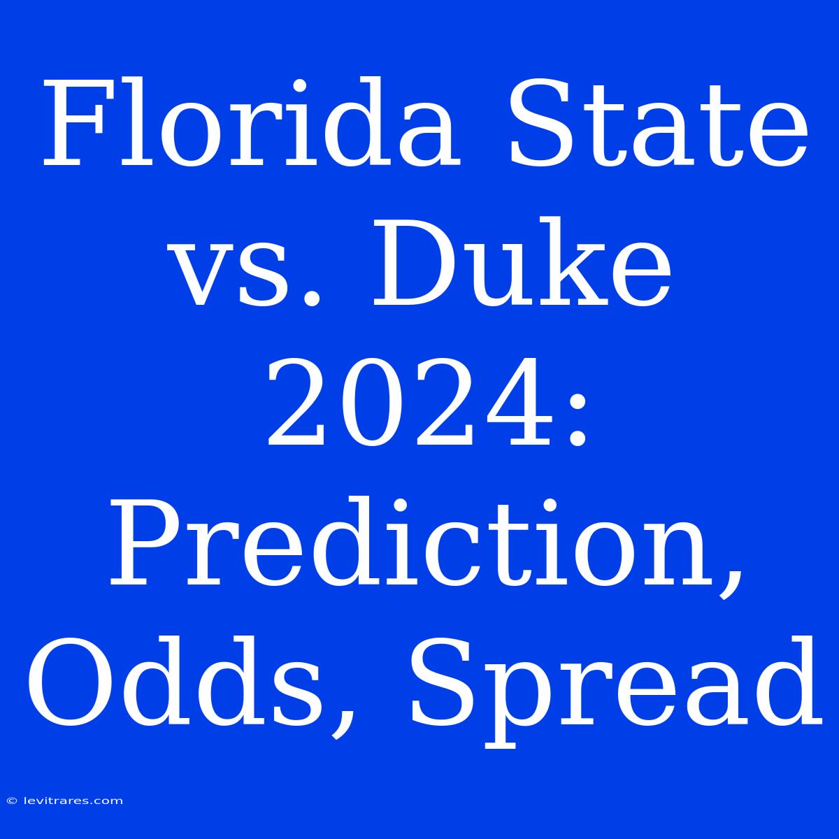 Florida State Vs. Duke 2024: Prediction, Odds, Spread