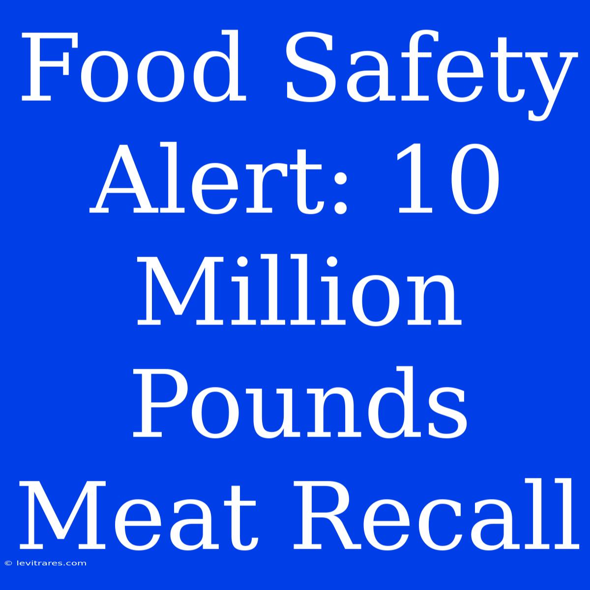 Food Safety Alert: 10 Million Pounds Meat Recall