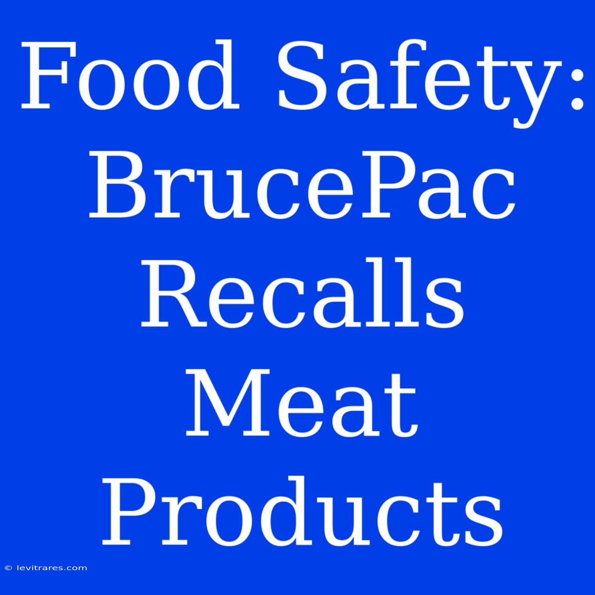 Food Safety: BrucePac Recalls Meat Products