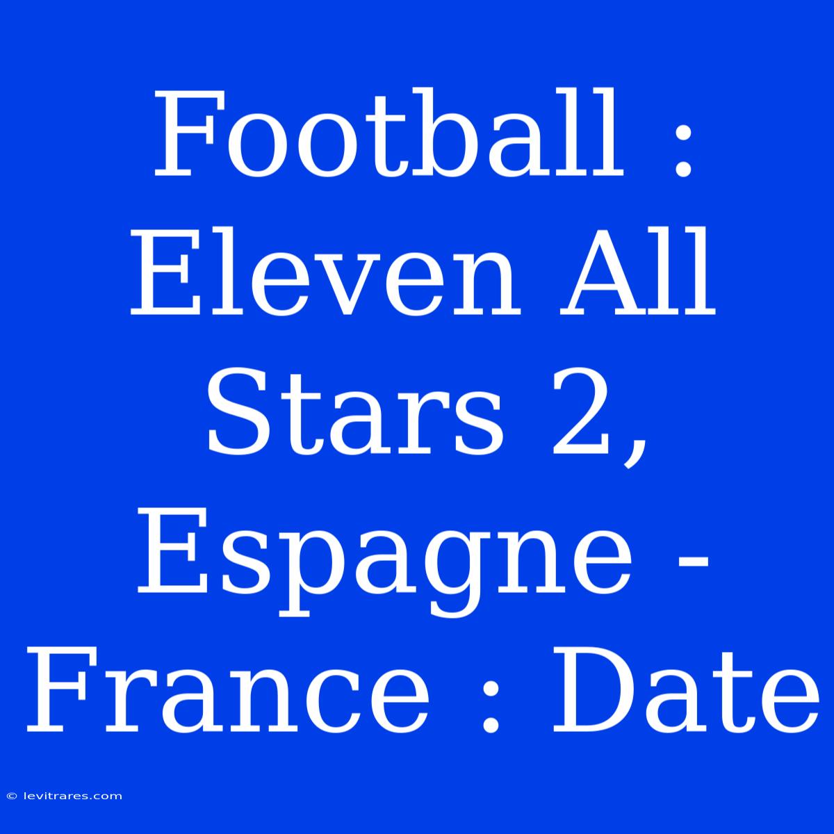 Football : Eleven All Stars 2, Espagne - France : Date