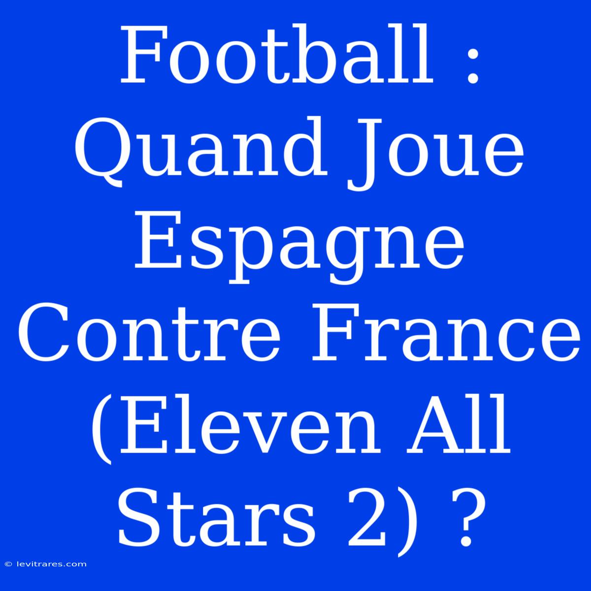 Football : Quand Joue Espagne Contre France (Eleven All Stars 2) ?