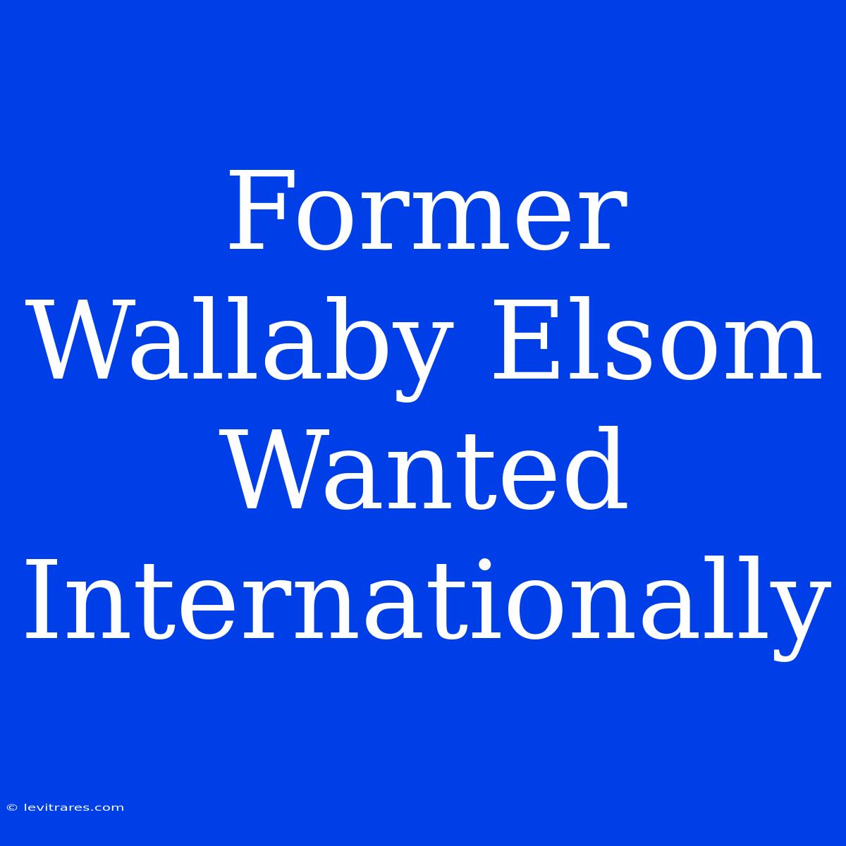 Former Wallaby Elsom Wanted Internationally