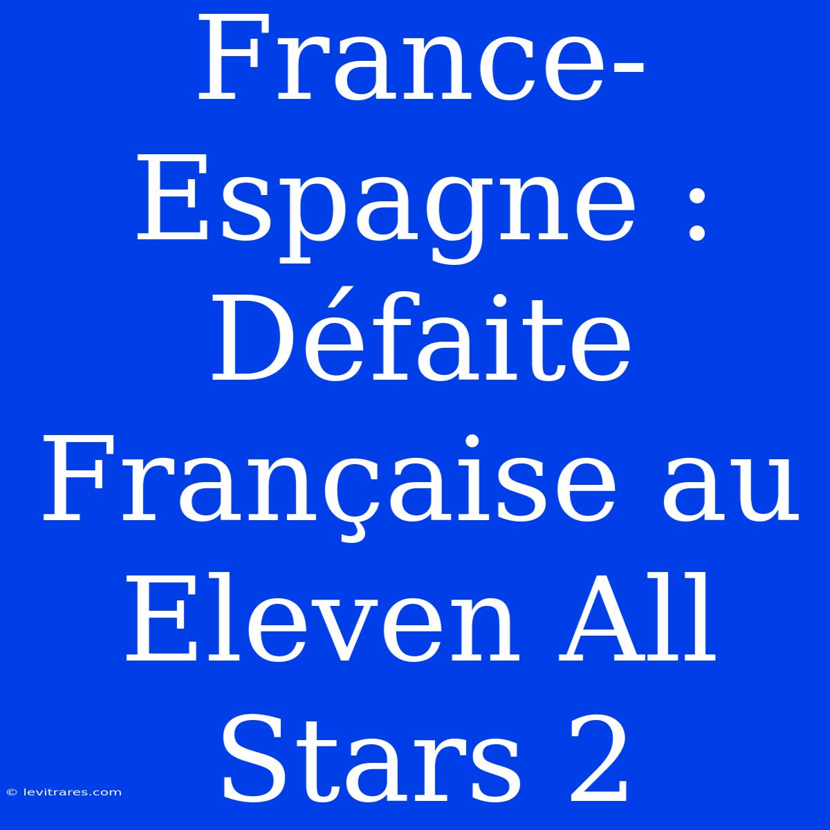 France-Espagne : Défaite Française Au Eleven All Stars 2 