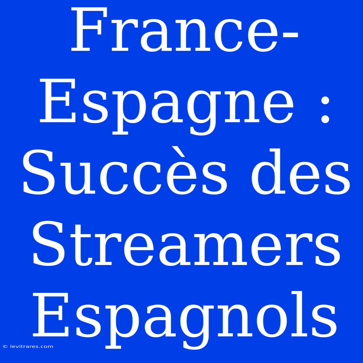 France-Espagne : Succès Des Streamers Espagnols