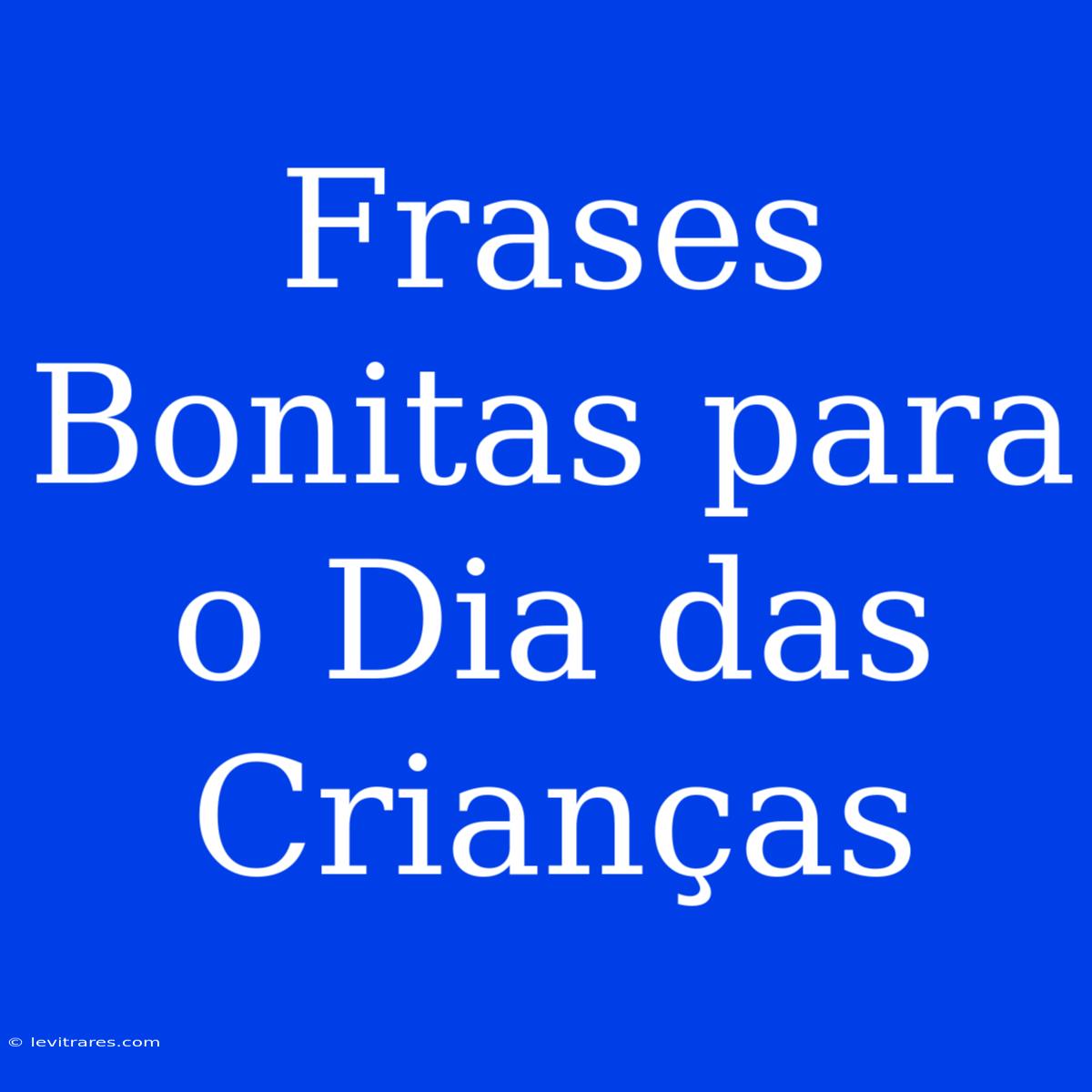 Frases Bonitas Para O Dia Das Crianças 