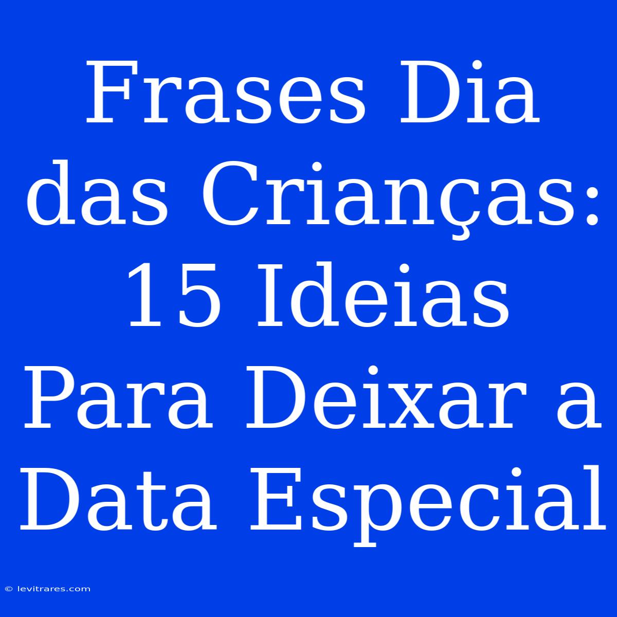 Frases Dia Das Crianças: 15 Ideias Para Deixar A Data Especial 