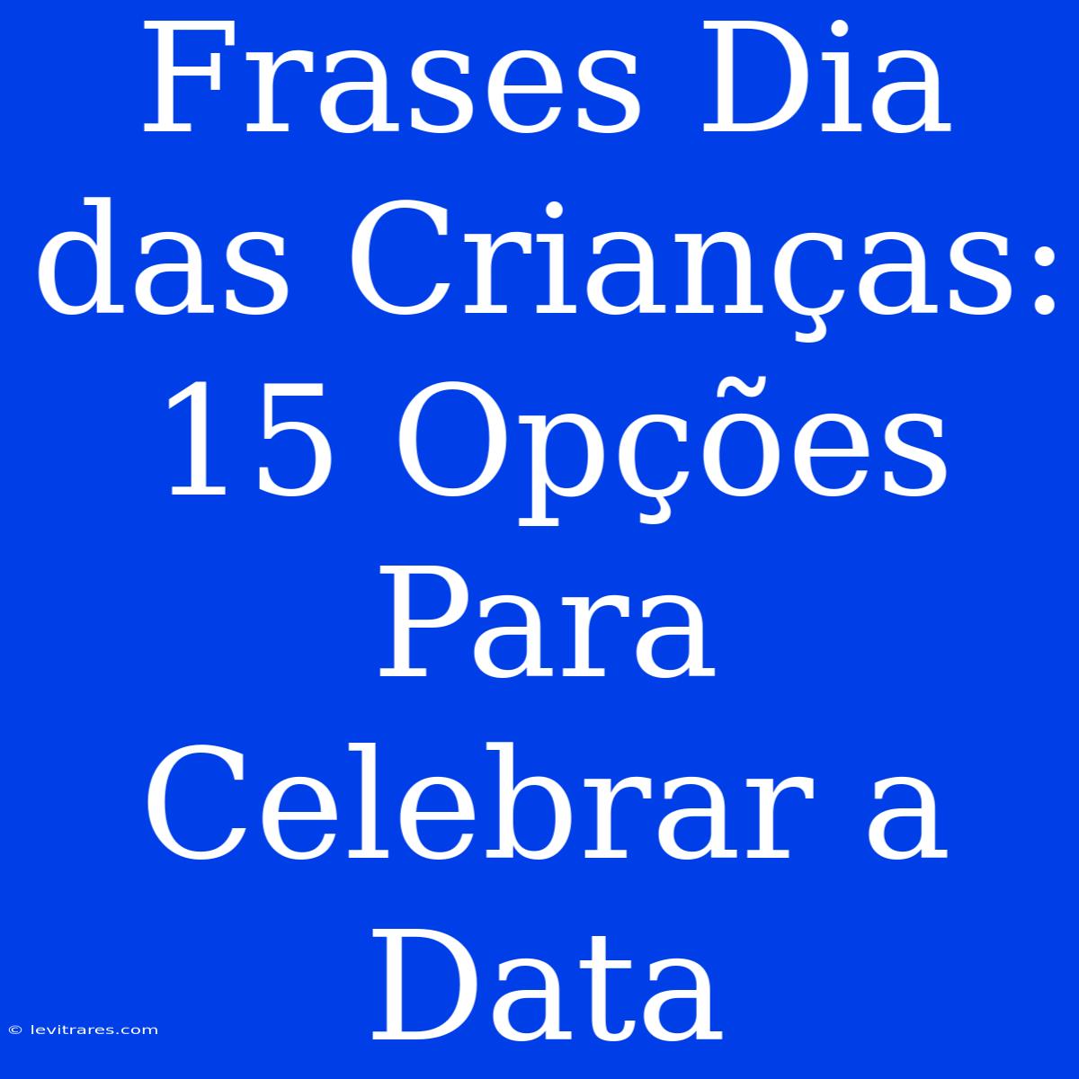 Frases Dia Das Crianças: 15 Opções Para Celebrar A Data