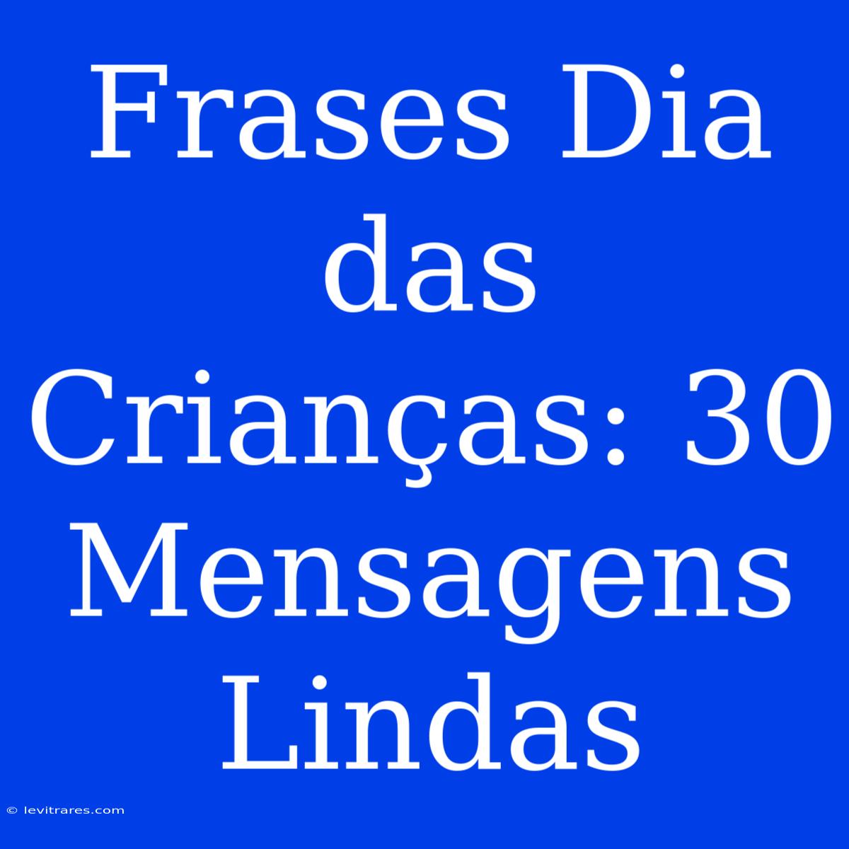 Frases Dia Das Crianças: 30 Mensagens Lindas