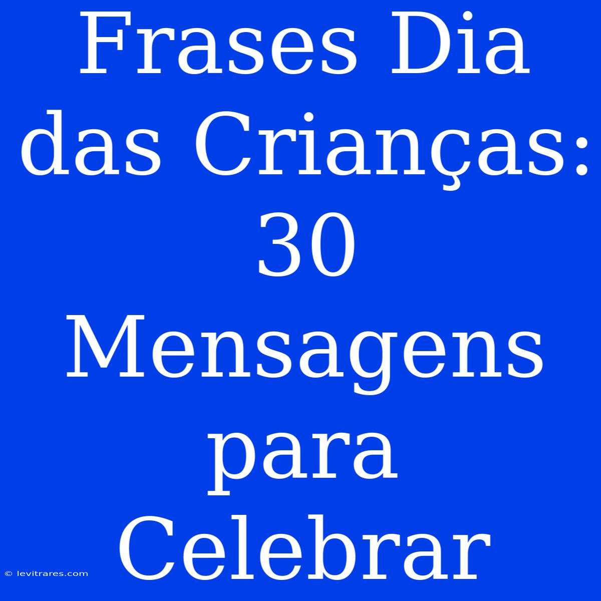 Frases Dia Das Crianças: 30 Mensagens Para Celebrar