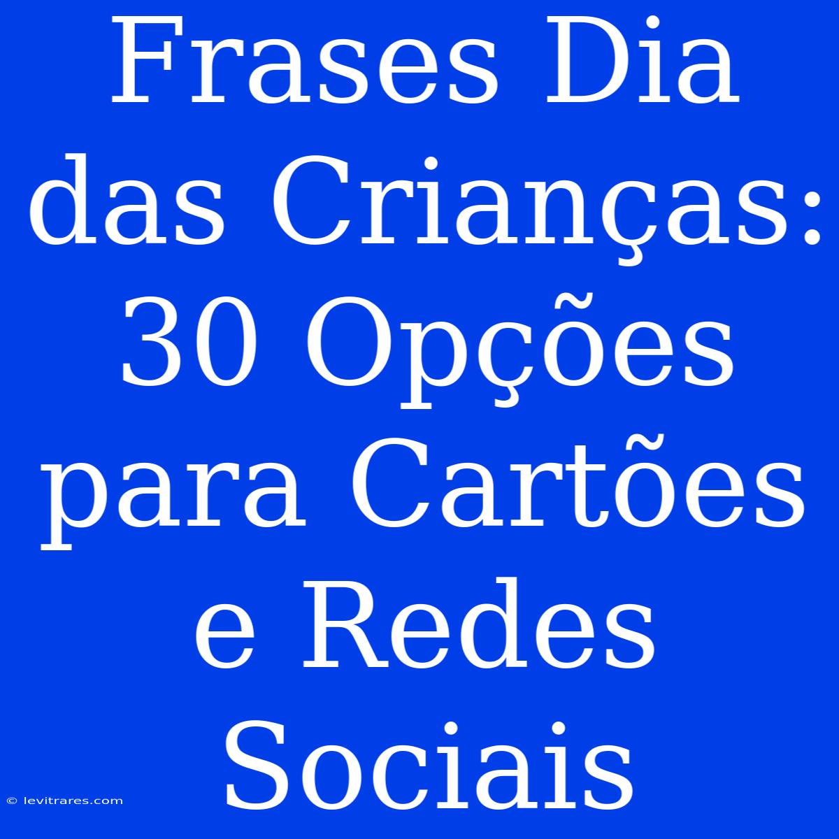 Frases Dia Das Crianças: 30 Opções Para Cartões E Redes Sociais 