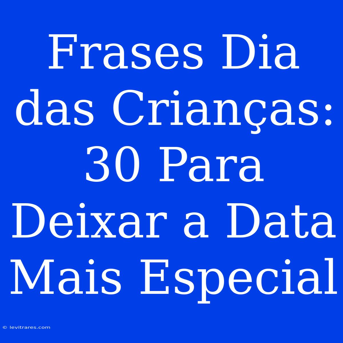 Frases Dia Das Crianças: 30 Para Deixar A Data Mais Especial