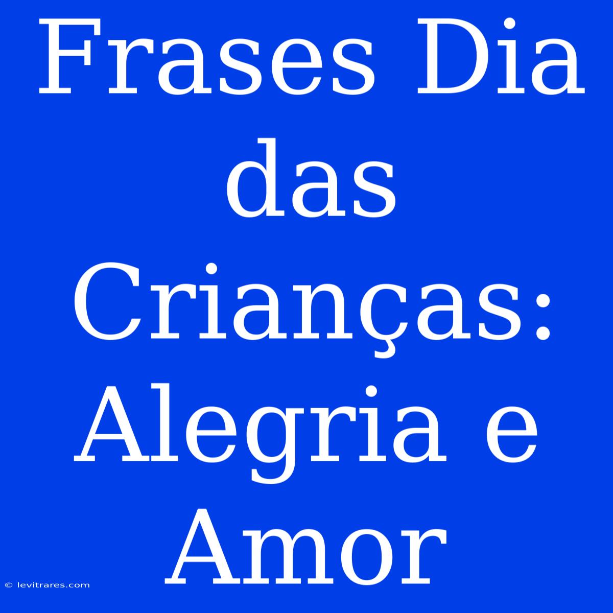 Frases Dia Das Crianças: Alegria E Amor