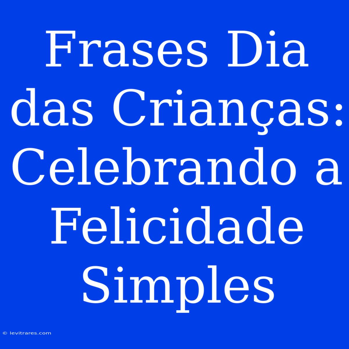 Frases Dia Das Crianças: Celebrando A Felicidade Simples