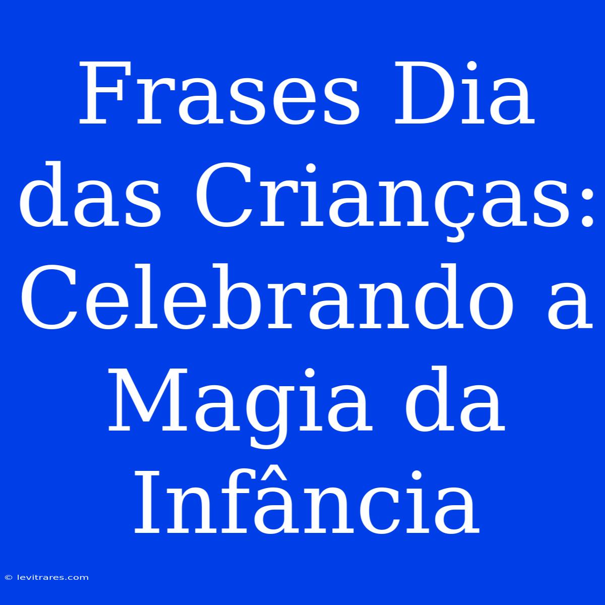 Frases Dia Das Crianças: Celebrando A Magia Da Infância