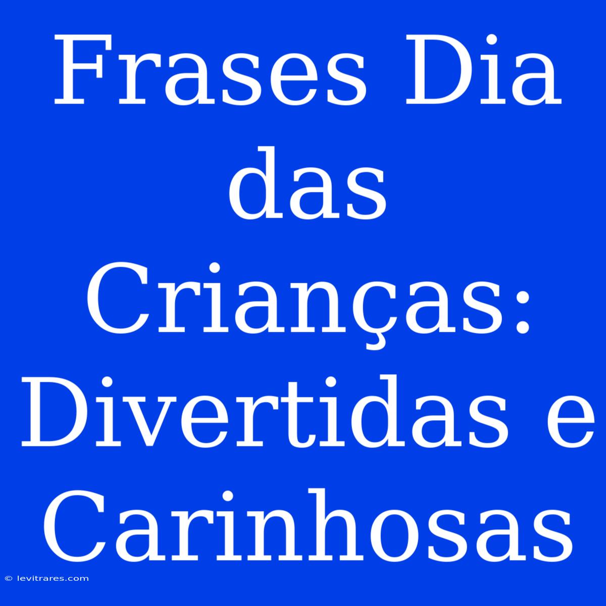 Frases Dia Das Crianças: Divertidas E Carinhosas