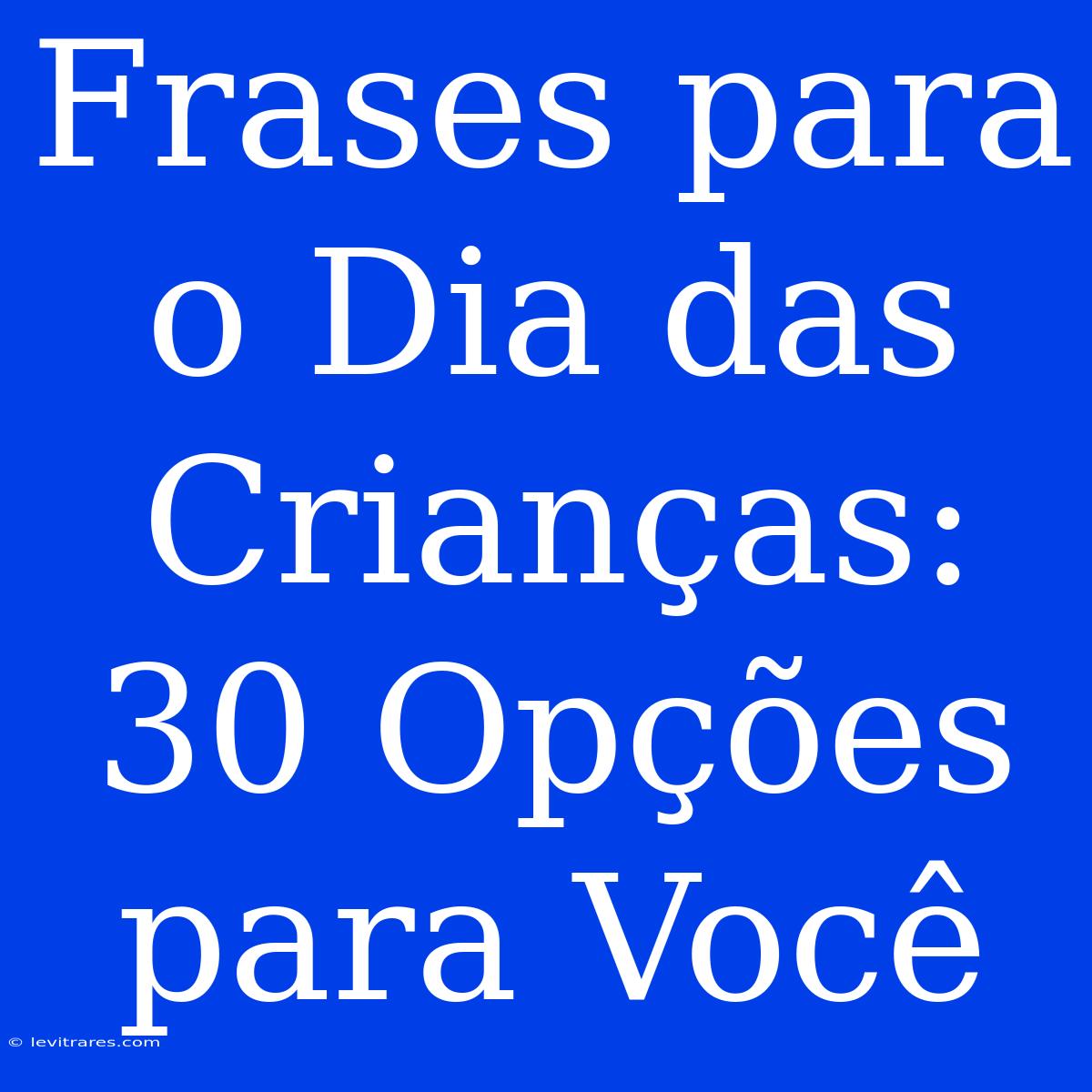 Frases Para O Dia Das Crianças: 30 Opções Para Você