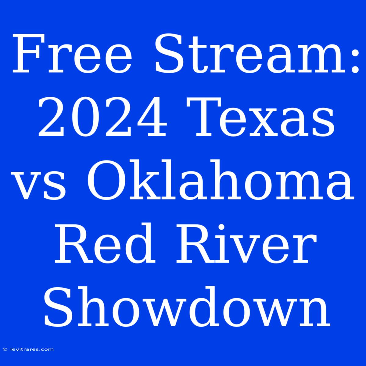 Free Stream: 2024 Texas Vs Oklahoma Red River Showdown 