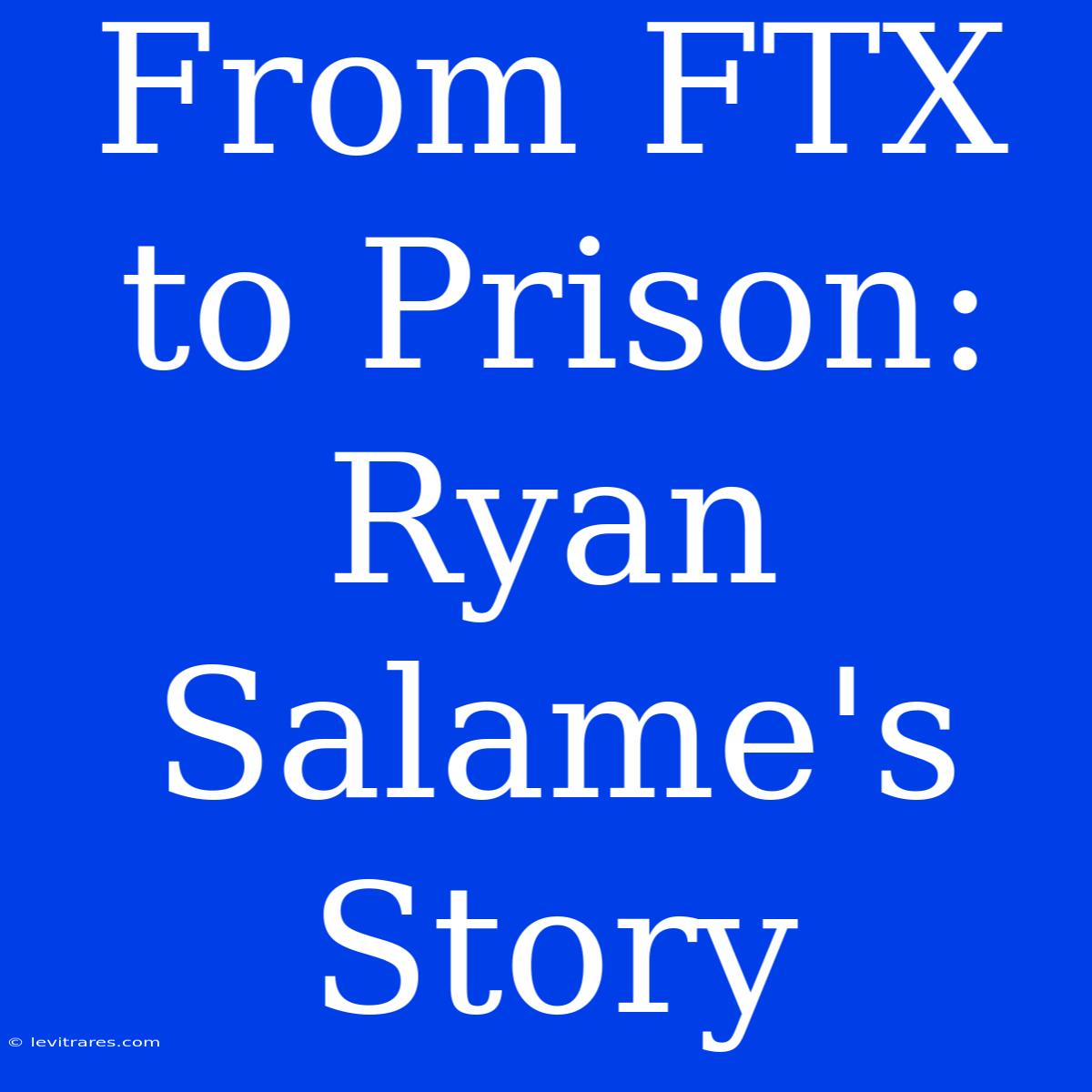 From FTX To Prison: Ryan Salame's Story