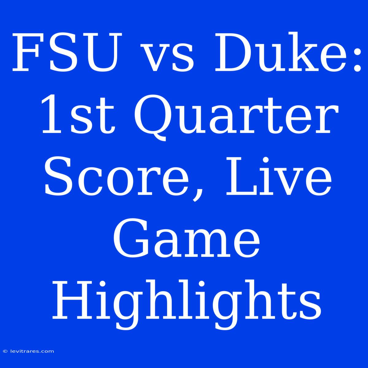 FSU Vs Duke: 1st Quarter Score, Live Game Highlights