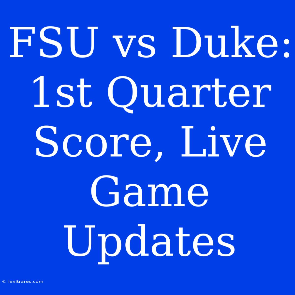 FSU Vs Duke: 1st Quarter Score, Live Game Updates