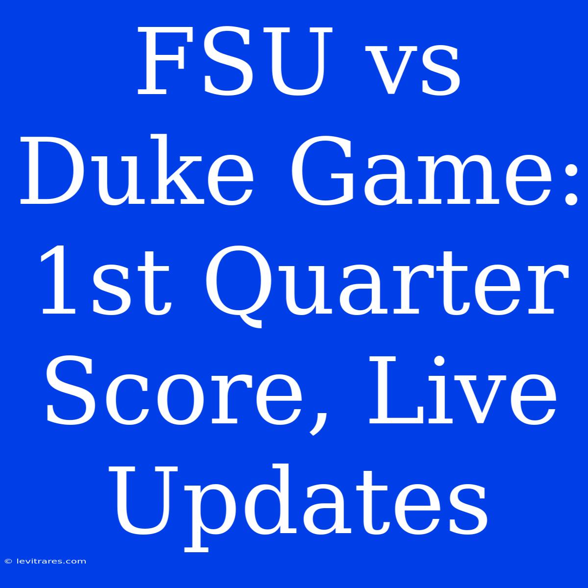 FSU Vs Duke Game: 1st Quarter Score, Live Updates 