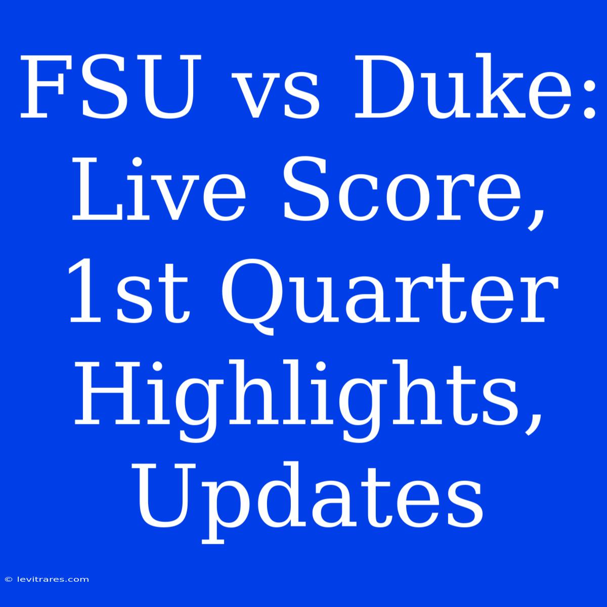 FSU Vs Duke: Live Score, 1st Quarter Highlights, Updates