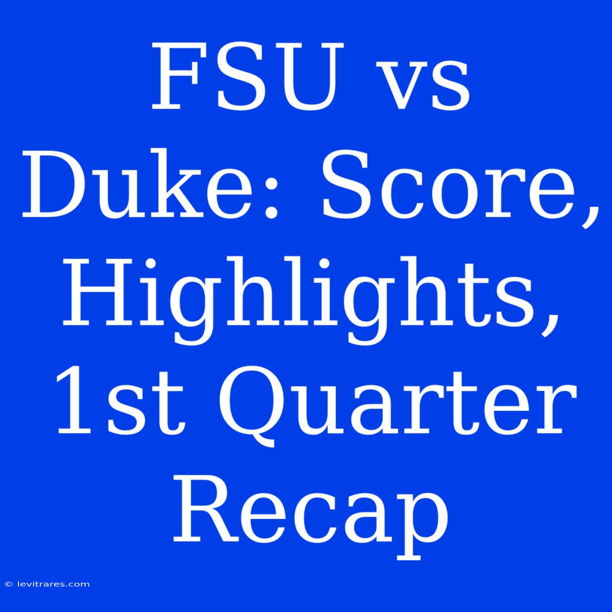 FSU Vs Duke: Score, Highlights, 1st Quarter Recap