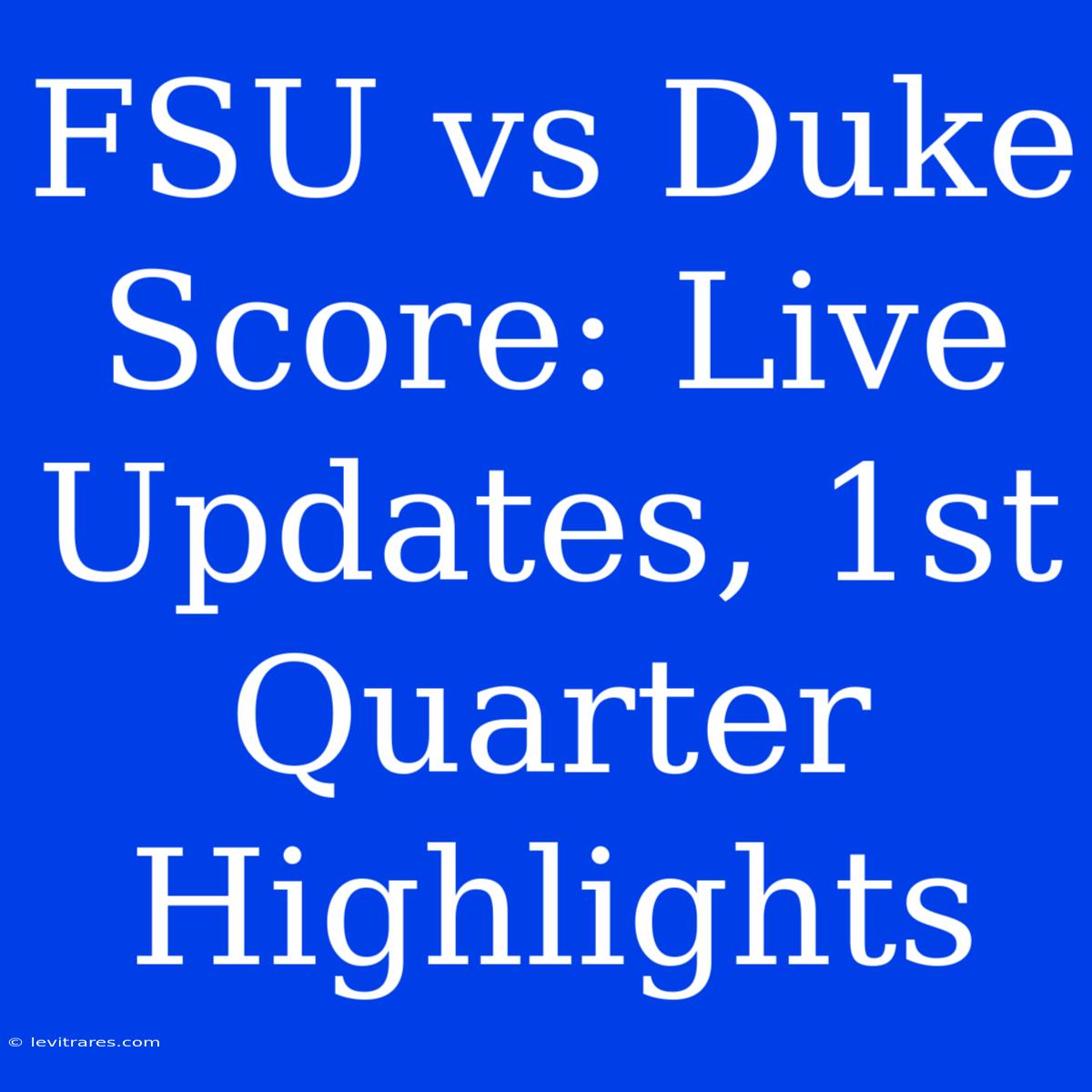 FSU Vs Duke Score: Live Updates, 1st Quarter Highlights