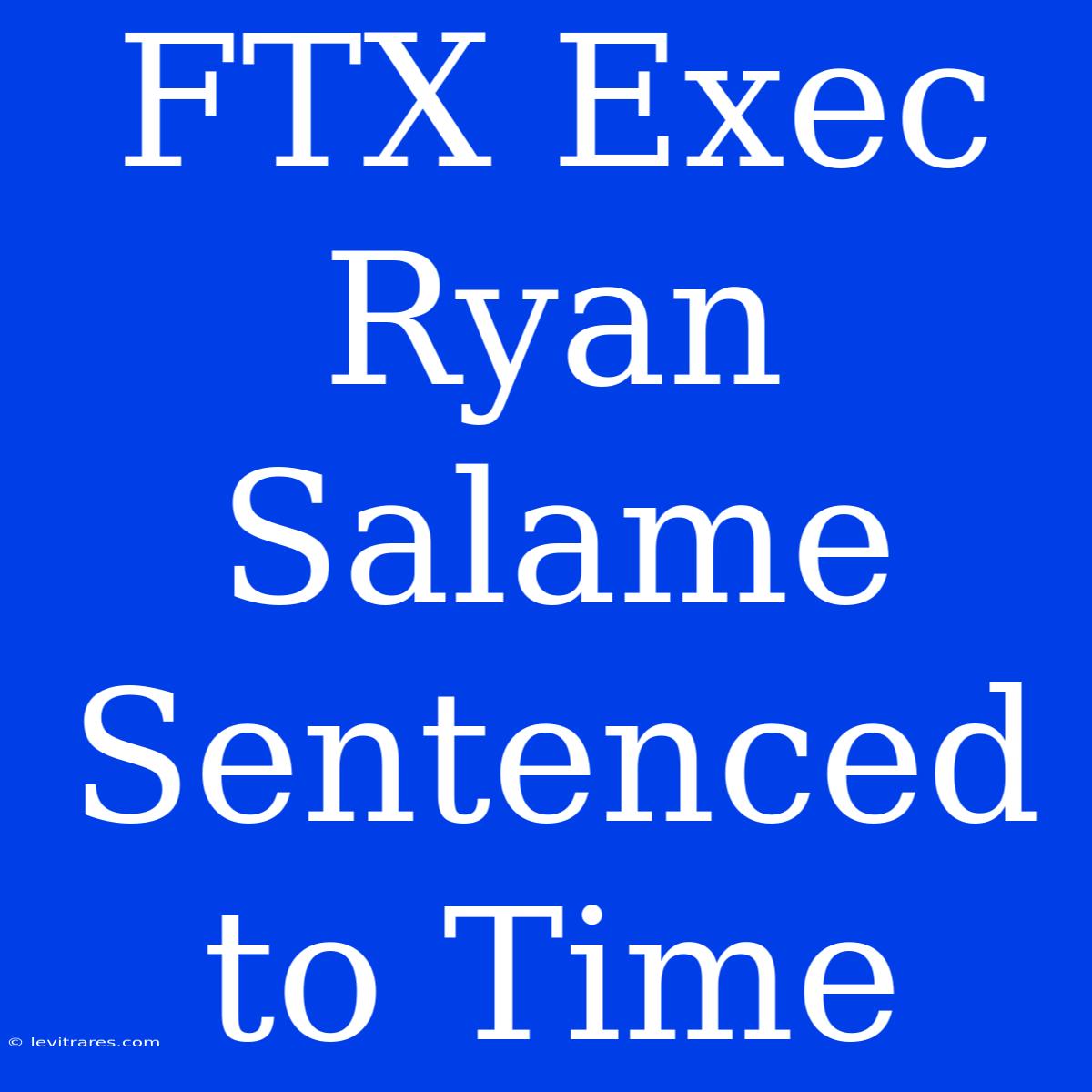 FTX Exec Ryan Salame Sentenced To Time