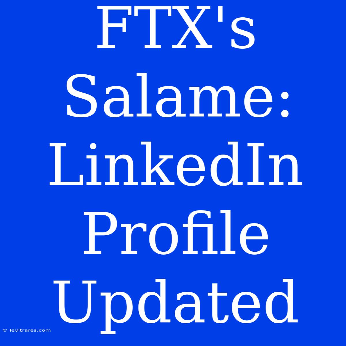 FTX's Salame: LinkedIn Profile Updated