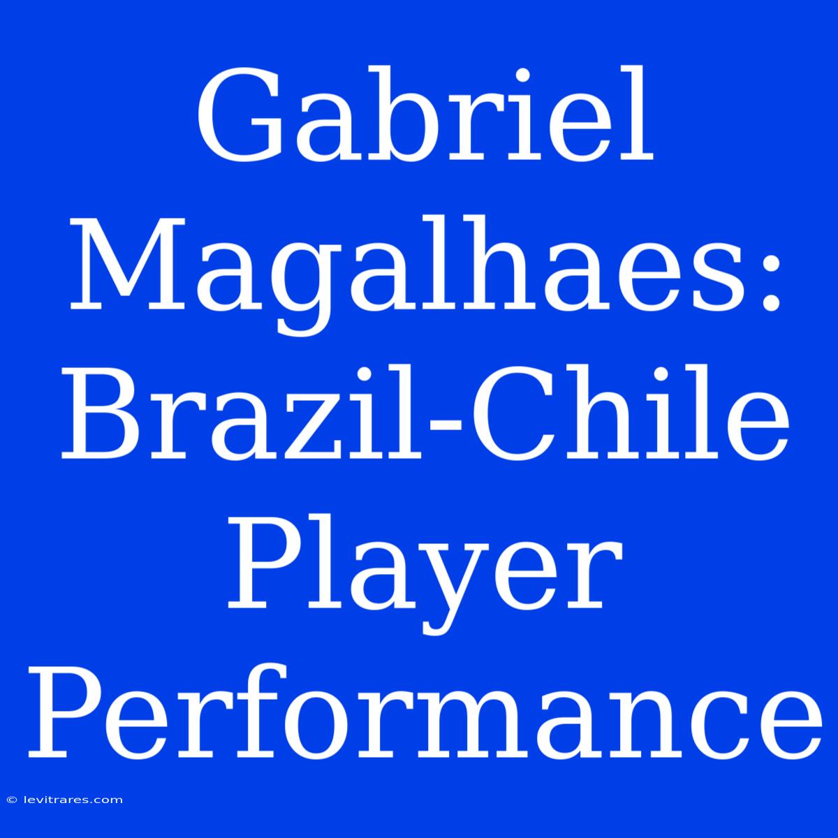 Gabriel Magalhaes: Brazil-Chile Player Performance