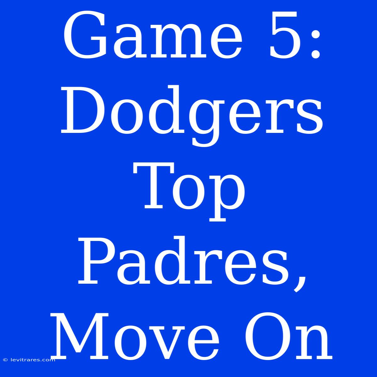 Game 5: Dodgers Top Padres, Move On