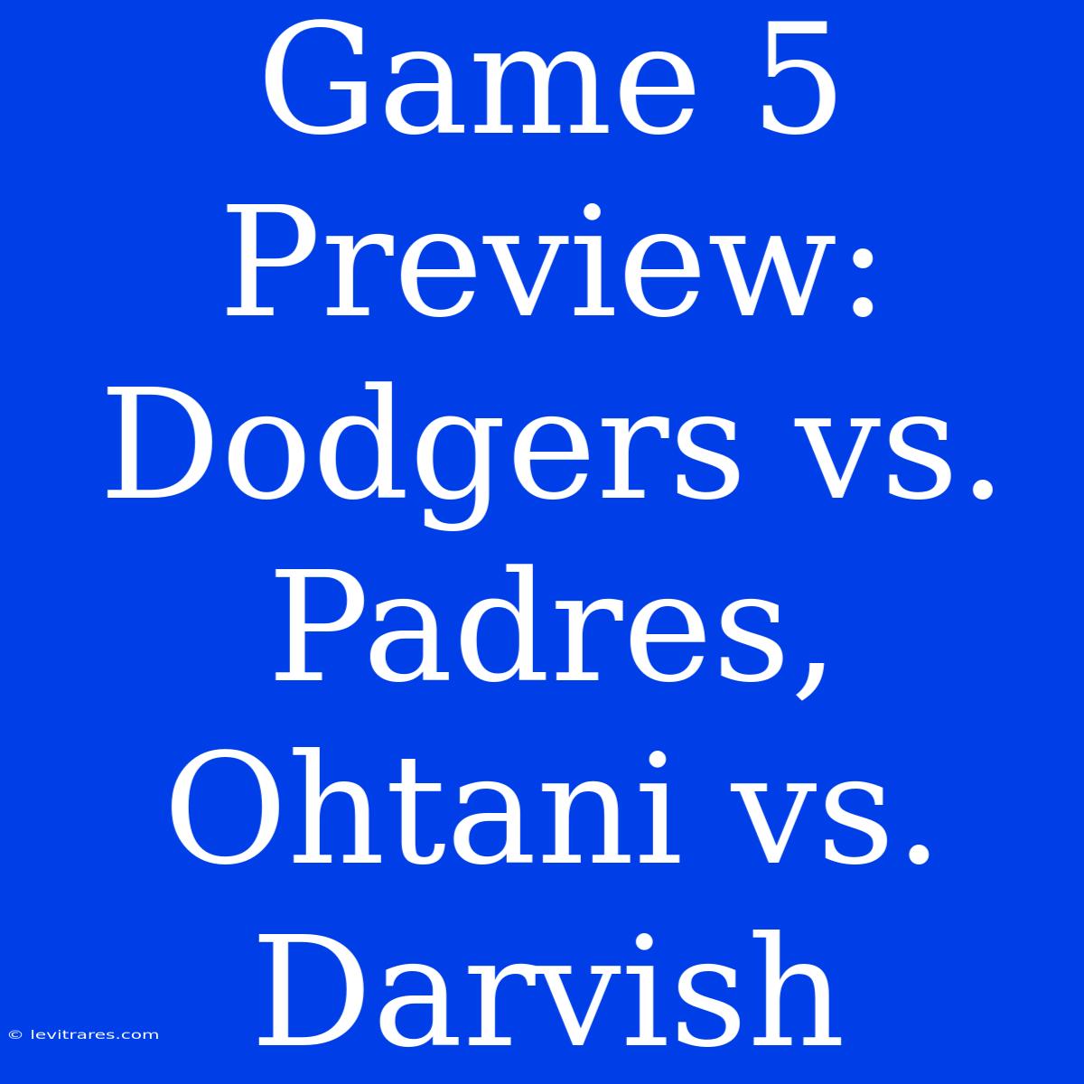 Game 5 Preview: Dodgers Vs. Padres, Ohtani Vs. Darvish