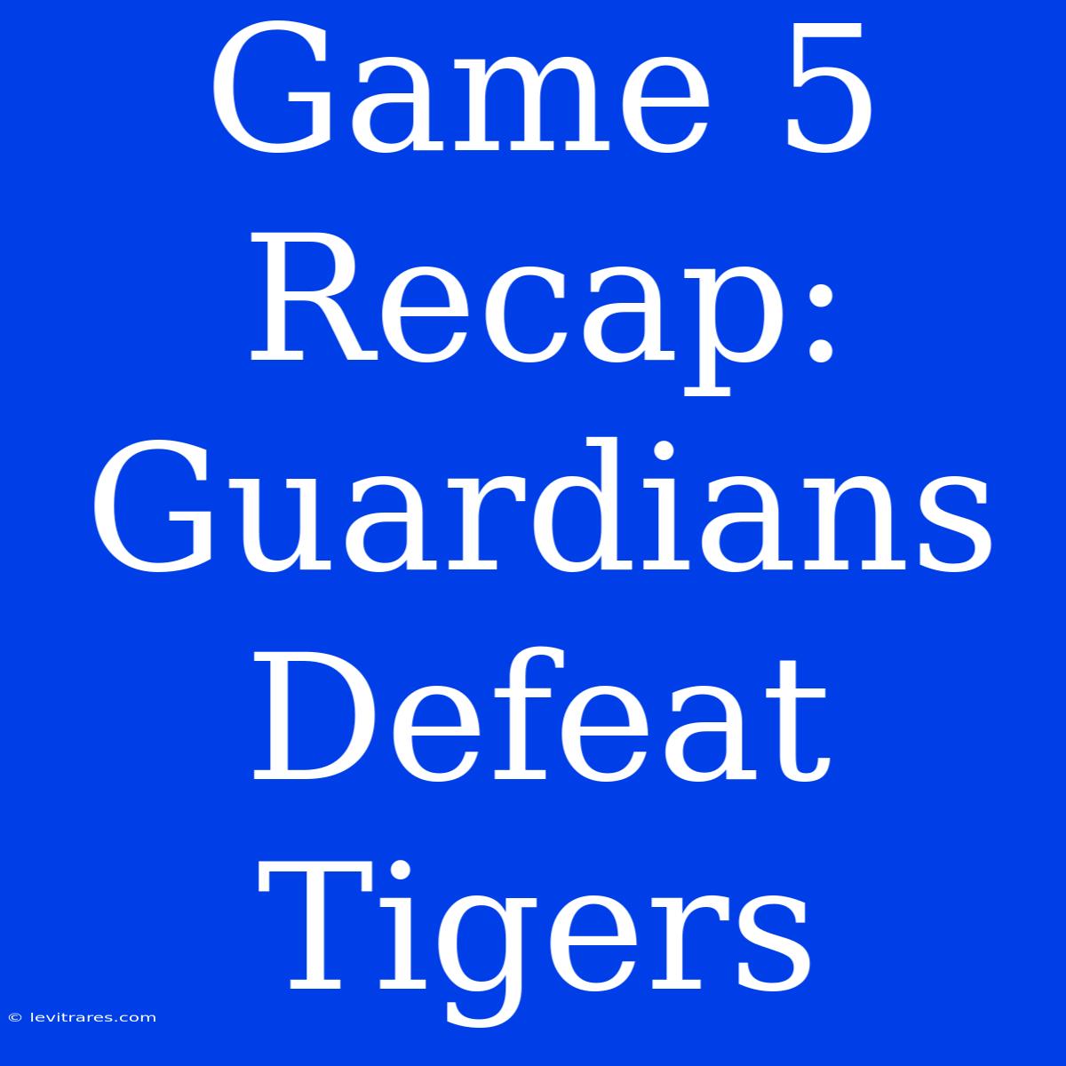 Game 5 Recap: Guardians Defeat Tigers