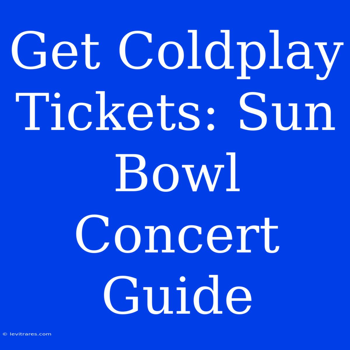 Get Coldplay Tickets: Sun Bowl Concert Guide 