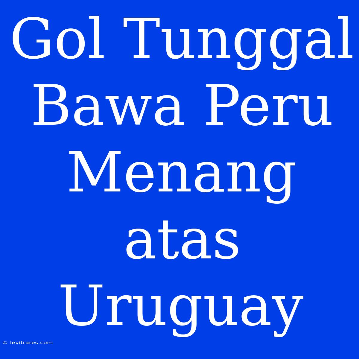 Gol Tunggal Bawa Peru Menang Atas Uruguay