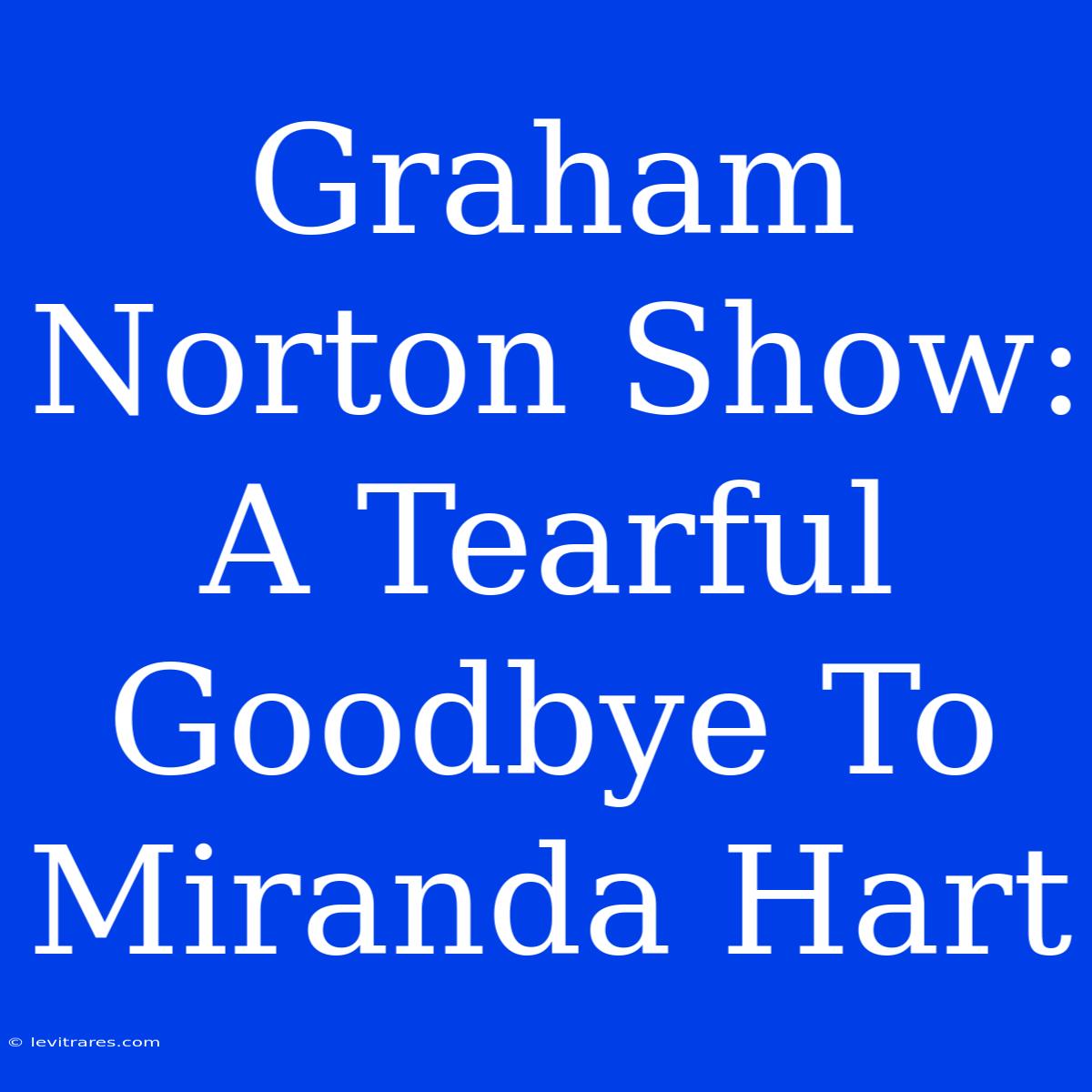 Graham Norton Show: A Tearful Goodbye To Miranda Hart