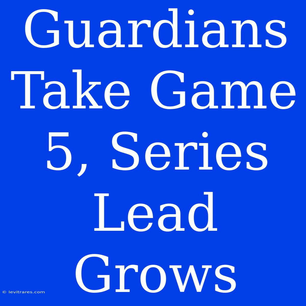 Guardians Take Game 5, Series Lead Grows