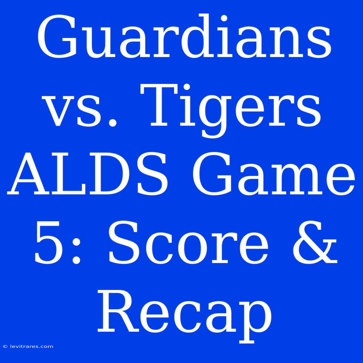 Guardians Vs. Tigers ALDS Game 5: Score & Recap