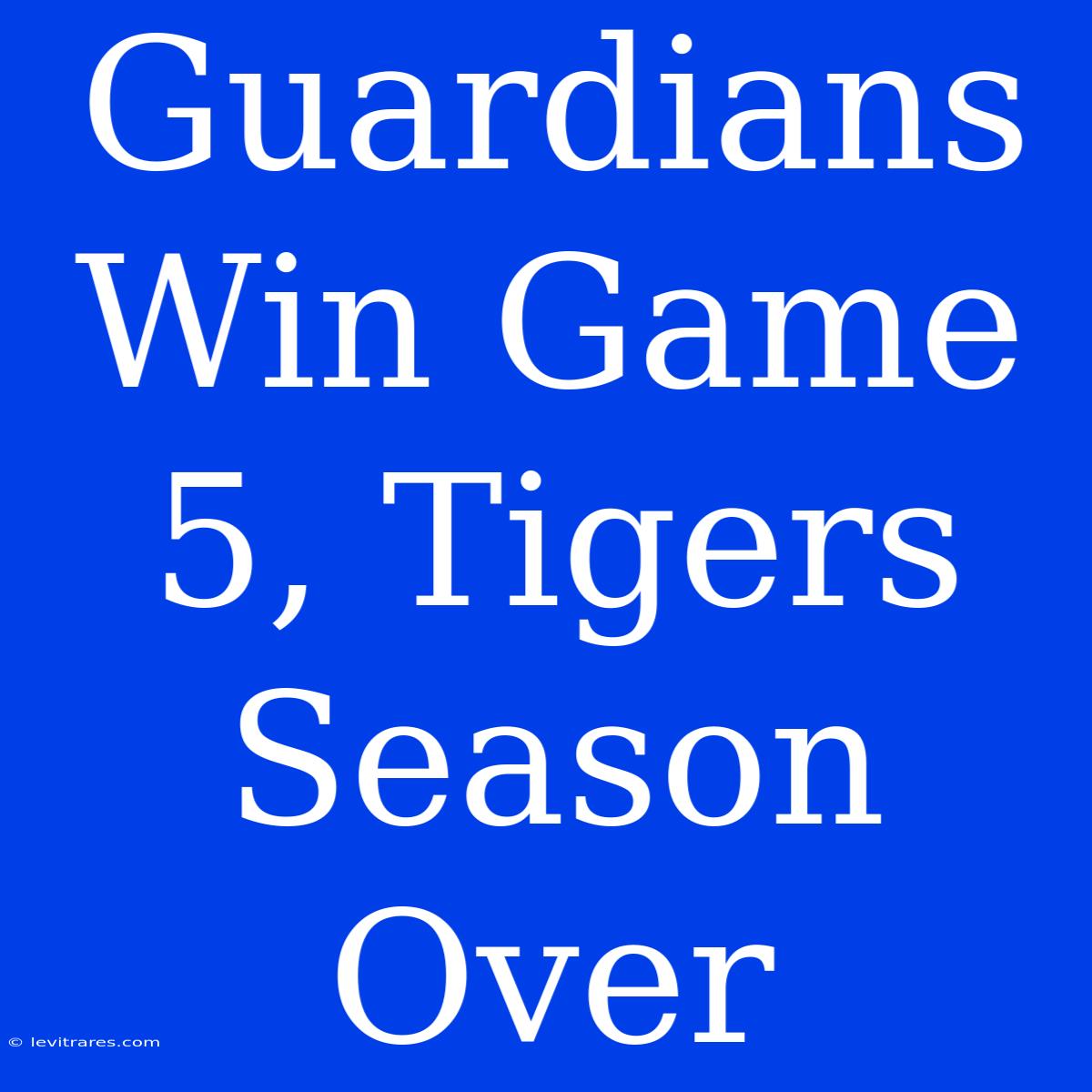 Guardians Win Game 5, Tigers Season Over