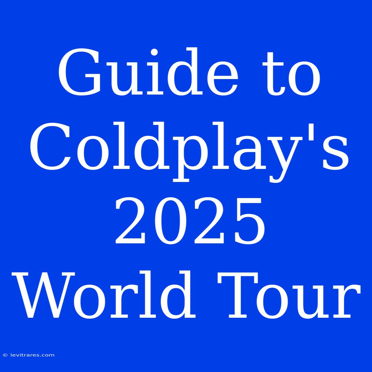 Guide To Coldplay's 2025 World Tour