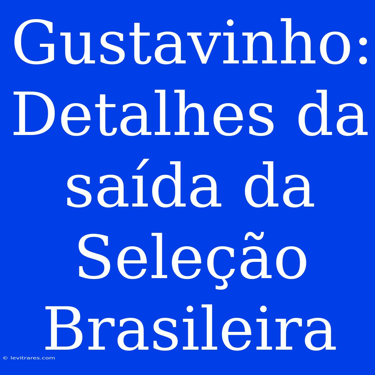 Gustavinho: Detalhes Da Saída Da Seleção Brasileira