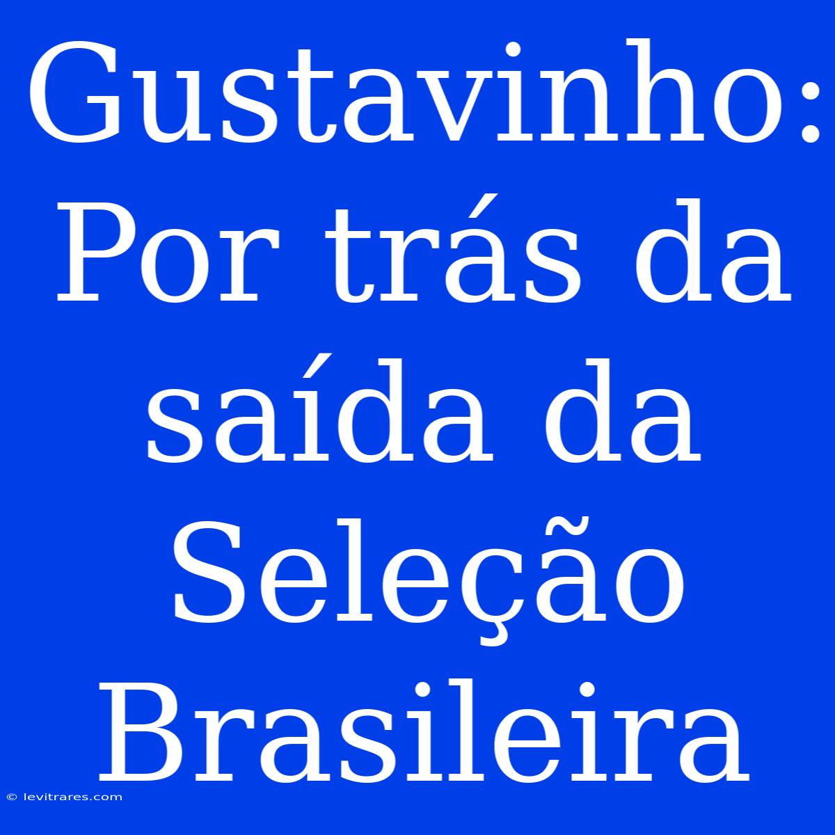 Gustavinho: Por Trás Da Saída Da Seleção Brasileira 