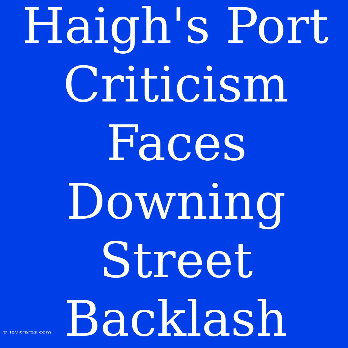 Haigh's Port Criticism Faces Downing Street Backlash