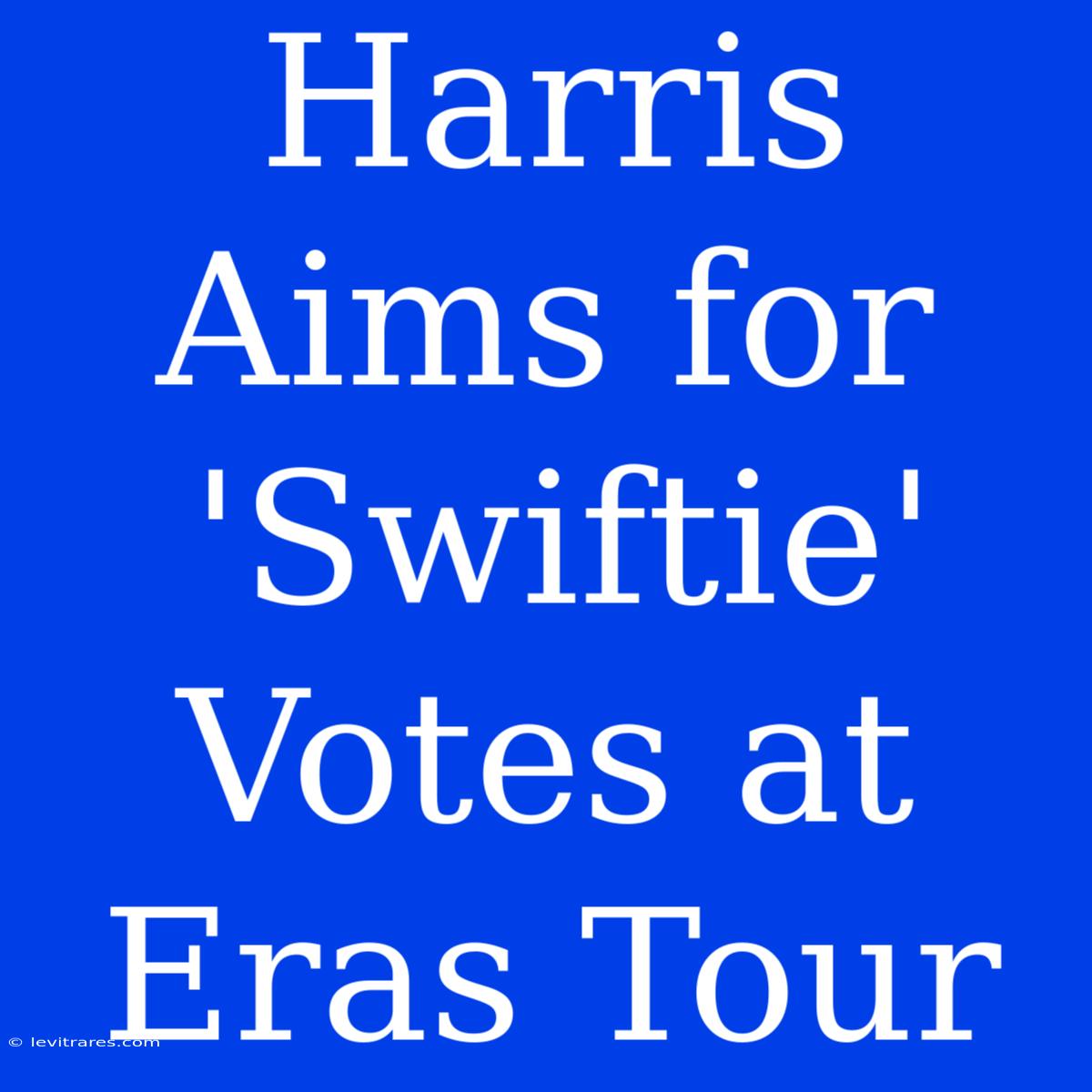 Harris Aims For 'Swiftie' Votes At Eras Tour 